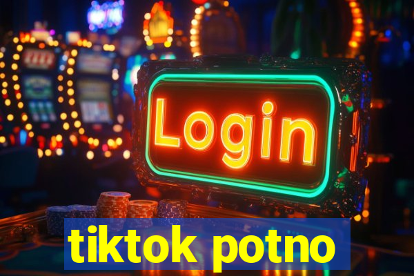 tiktok potno